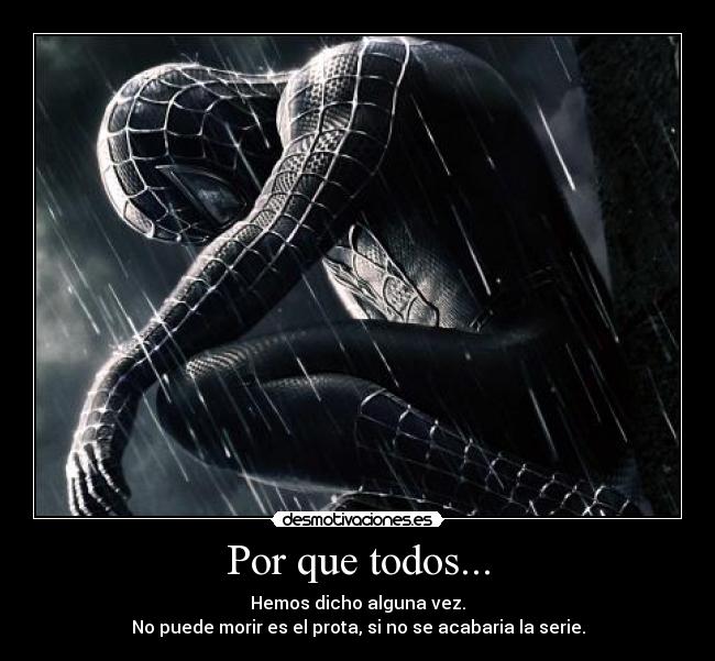 Por que todos... - Hemos dicho alguna vez.
No puede morir es el prota, si no se acabaria la serie.