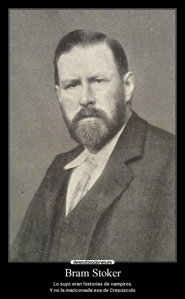 Bram Stoker - Lo suyo eran historias de vampiros.
Y no la mariconada esa de Crepúsculo