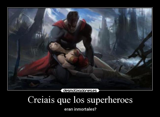 Creiais que los superheroes - eran inmortales?