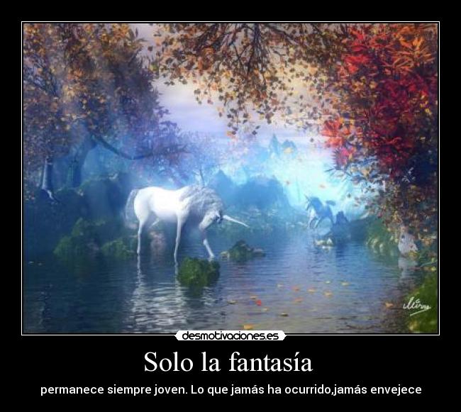 Solo la fantasía  - permanece siempre joven. Lo que jamás ha ocurrido,jamás envejece