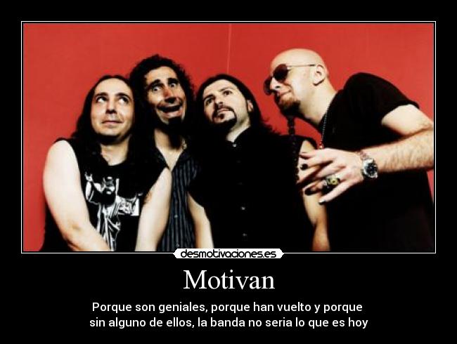 Motivan - Porque son geniales, porque han vuelto y porque
sin alguno de ellos, la banda no seria lo que es hoy