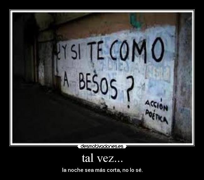 tal vez... -