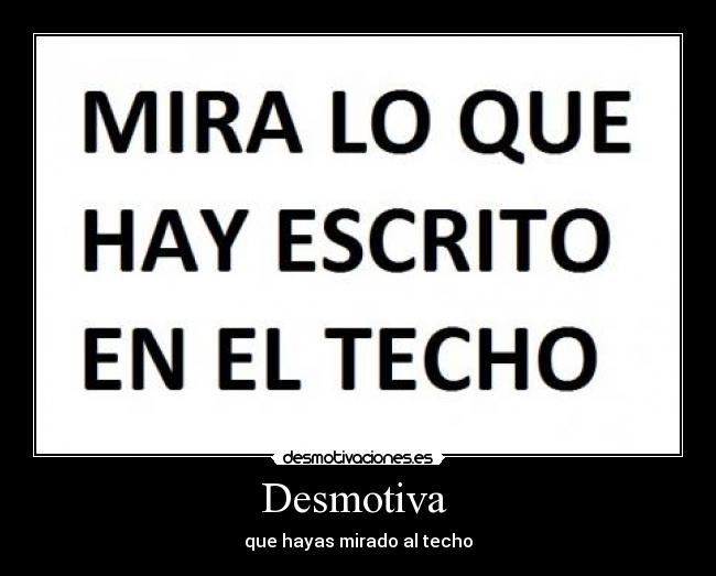 Desmotiva - que hayas mirado al techo