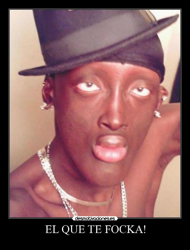 EL QUE TE FOCKA! -