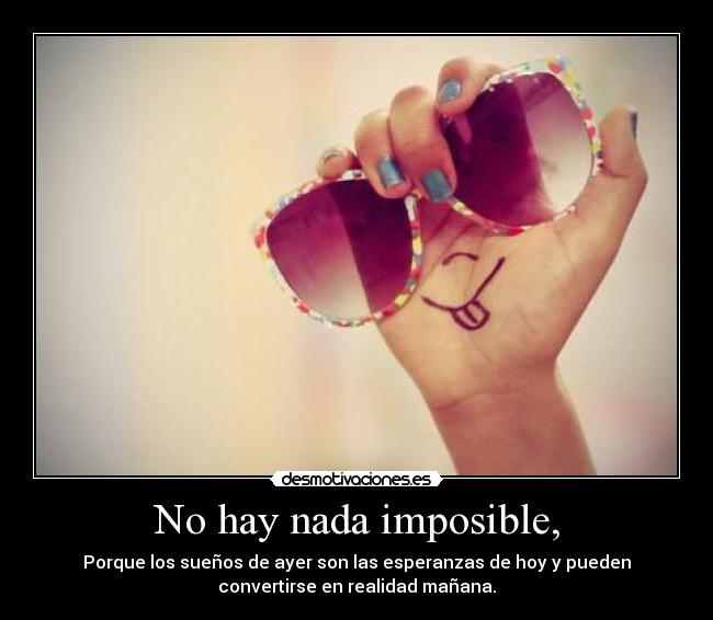 No hay nada imposible, -