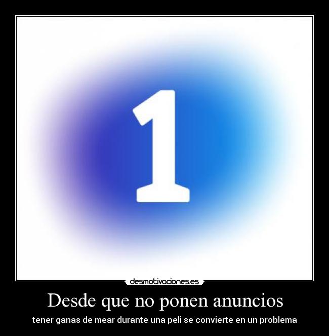 Desde que no ponen anuncios - tener ganas de mear durante una peli se convierte en un problema
