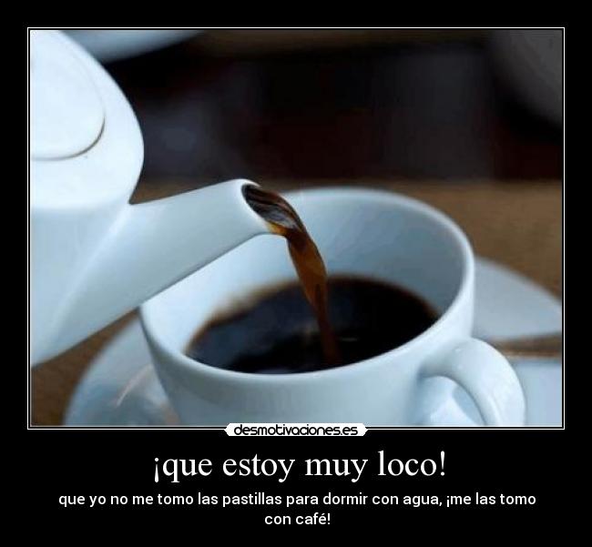 ¡que estoy muy loco! - 