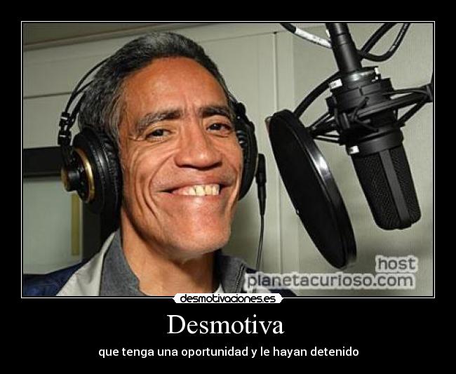 Desmotiva - que tenga una oportunidad y le hayan detenido