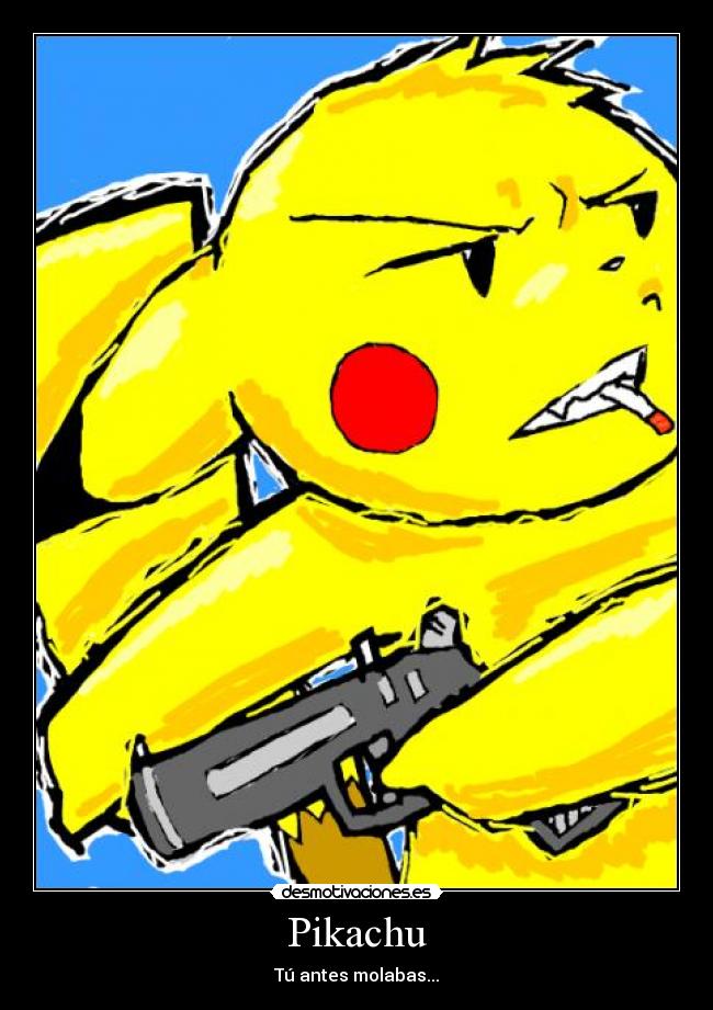 Pikachu - Tú antes molabas...