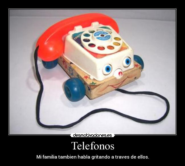 Telefonos - Mi familia tambien habla gritando a traves de ellos.