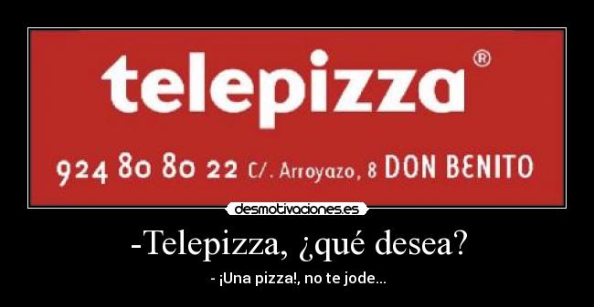 -Telepizza, ¿qué desea? -
