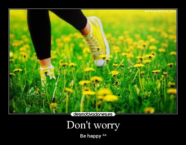 Dont worry - Be happy ^^