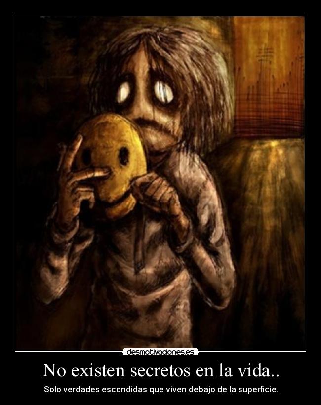 No existen secretos en la vida.. - Solo verdades escondidas que viven debajo de la superficie.