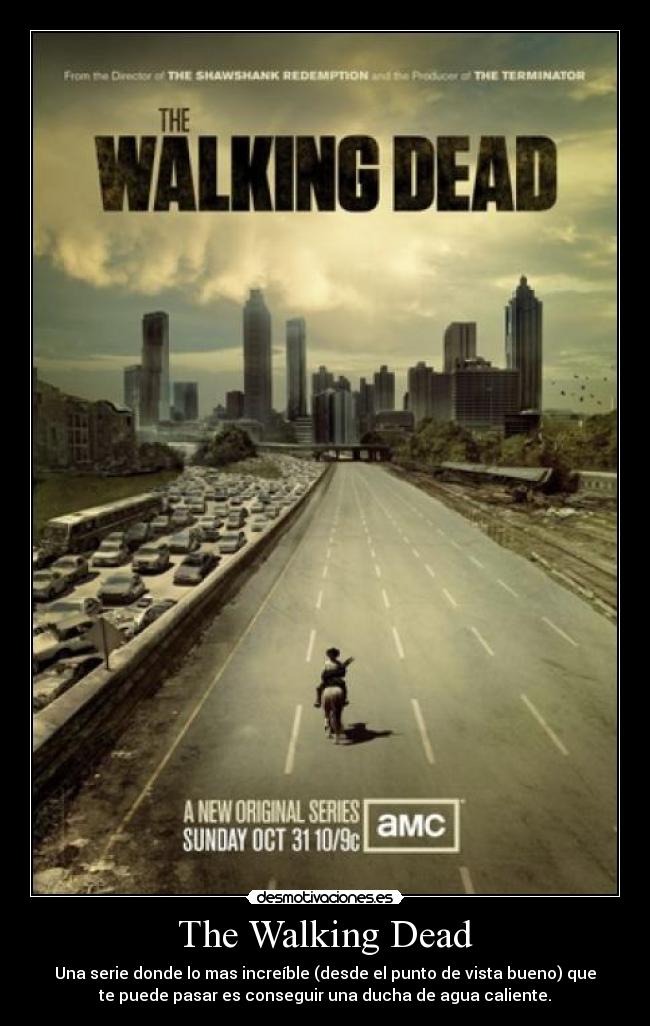 The Walking Dead - Una serie donde lo mas increíble (desde el punto de vista bueno) que
te puede pasar es conseguir una ducha de agua caliente.