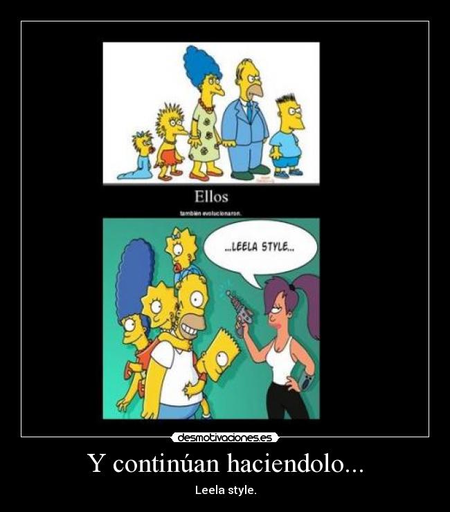 Y continúan haciendolo... - Leela style.