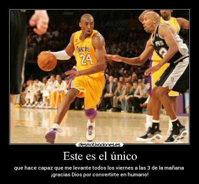 Este es el único - que hace capaz que me levante todos los viernes a las 3 de la mañana 
¡gracias Dios por convertirte en humano!
