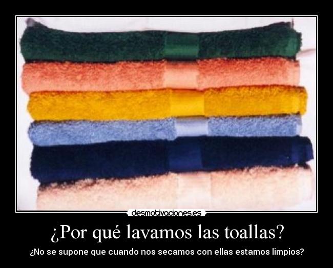 ¿Por qué lavamos las toallas? - ¿No se supone que cuando nos secamos con ellas estamos limpios?