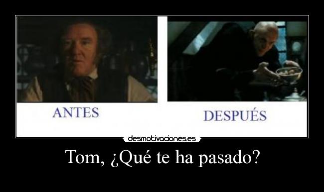 Tom, ¿Qué te ha pasado? -