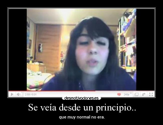 Se veía desde un principio.. - que muy normal no era.