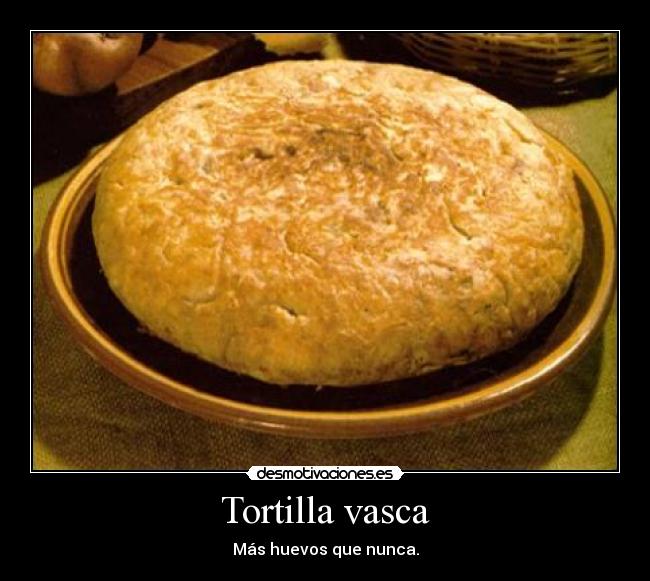 Tortilla vasca - Más huevos que nunca.