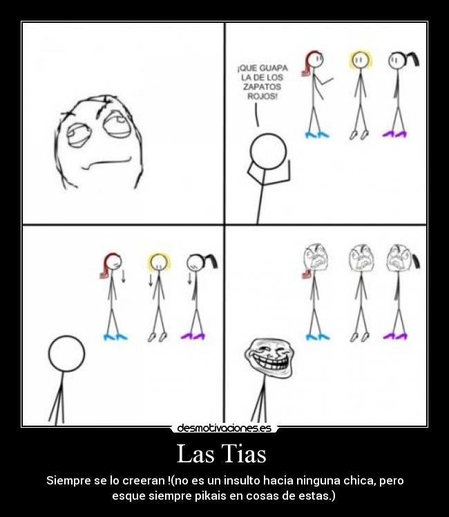 Las Tias - Siempre se lo creeran !(no es un insulto hacia ninguna chica, pero
esque siempre pikais en cosas de estas.)