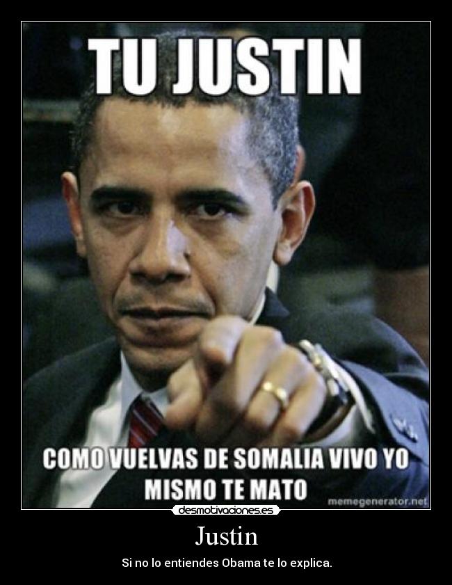 Justin - Si no lo entiendes Obama te lo explica.