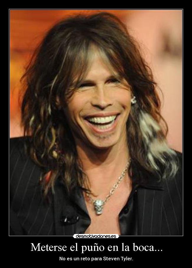 Meterse el puño en la boca... - No es un reto para Steven Tyler.