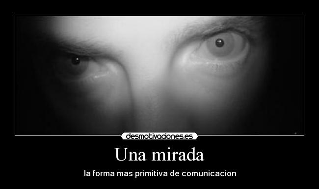Una mirada - la forma mas primitiva de comunicacion