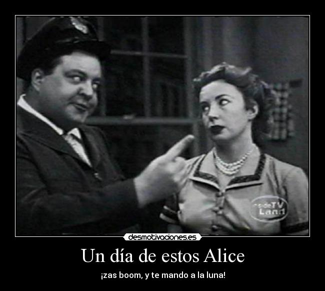 Un día de estos Alice - ¡zas boom, y te mando a la luna!
