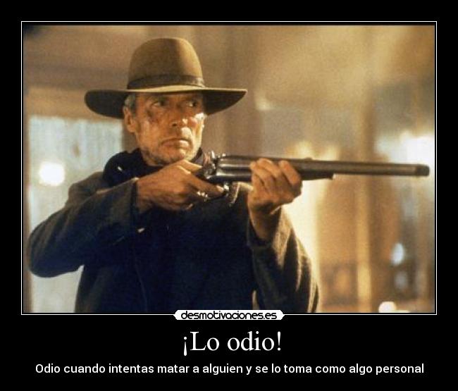 ¡Lo odio! - Odio cuando intentas matar a alguien y se lo toma como algo personal
