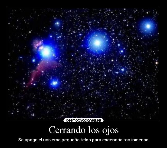 Cerrando los ojos - Se apaga el universo,pequeño telon para escenario tan inmenso.