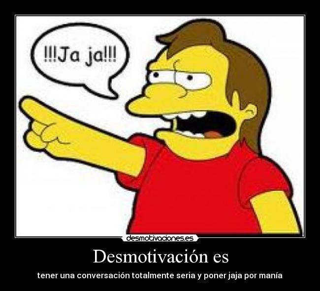 Desmotivación es - tener una conversación totalmente seria y poner jaja por manía