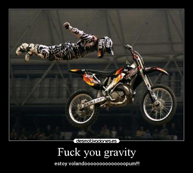 Fuck you gravity - estoy volandoooooooooooooopum!!!