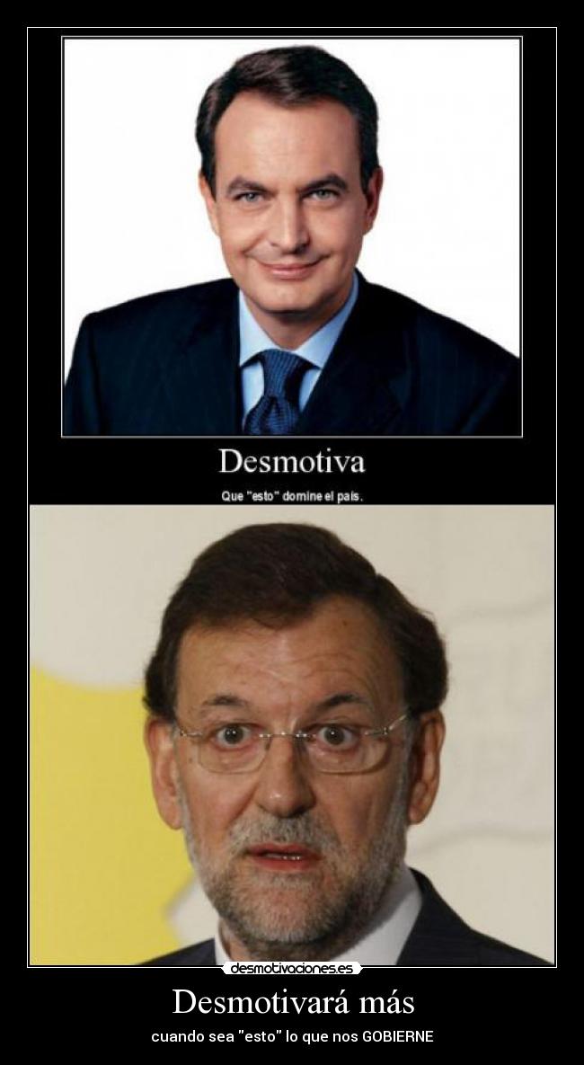 Desmotivará más - cuando sea esto lo que nos GOBIERNE