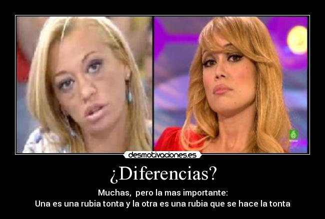 ¿Diferencias? - Muchas,  pero la mas importante:
Una es una rubia tonta y la otra es una rubia que se hace la tonta