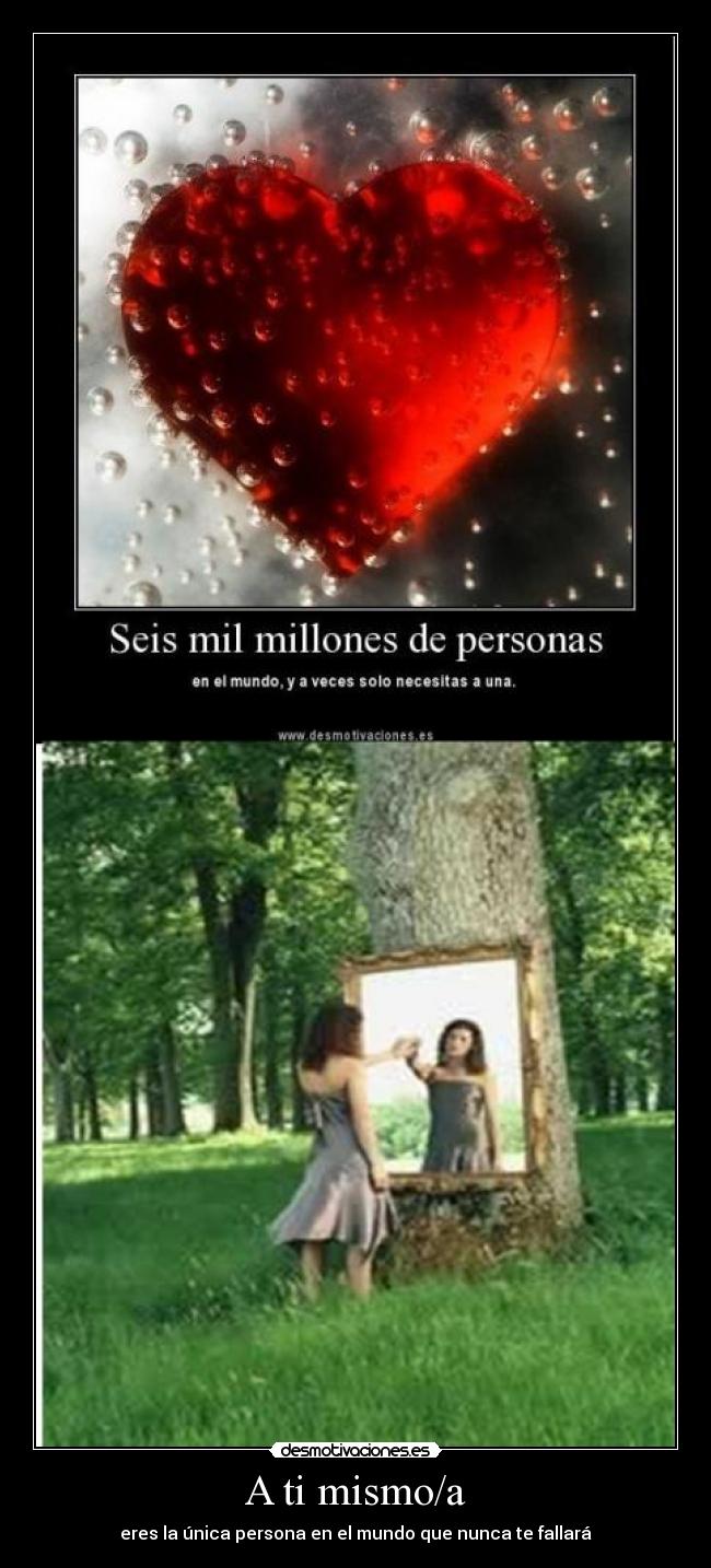 A ti mismo/a - eres la única persona en el mundo que nunca te fallará