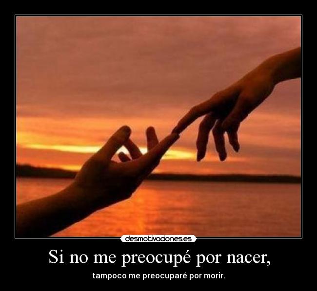 Si no me preocupé por nacer, - 