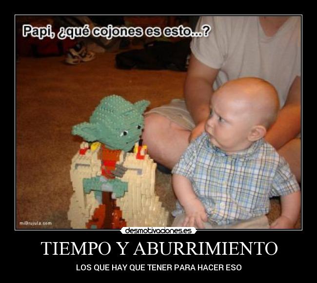 TIEMPO Y ABURRIMIENTO - LOS QUE HAY QUE TENER PARA HACER ESO