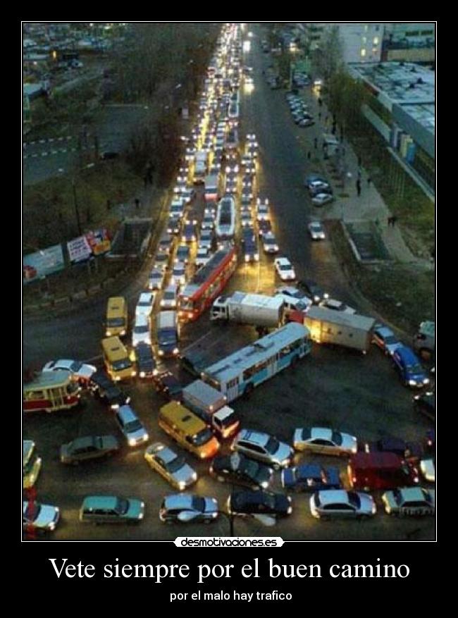 Vete siempre por el buen camino - por el malo hay trafico