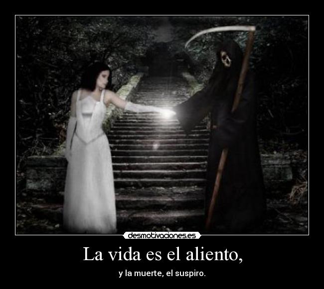 La vida es el aliento, - y la muerte, el suspiro.