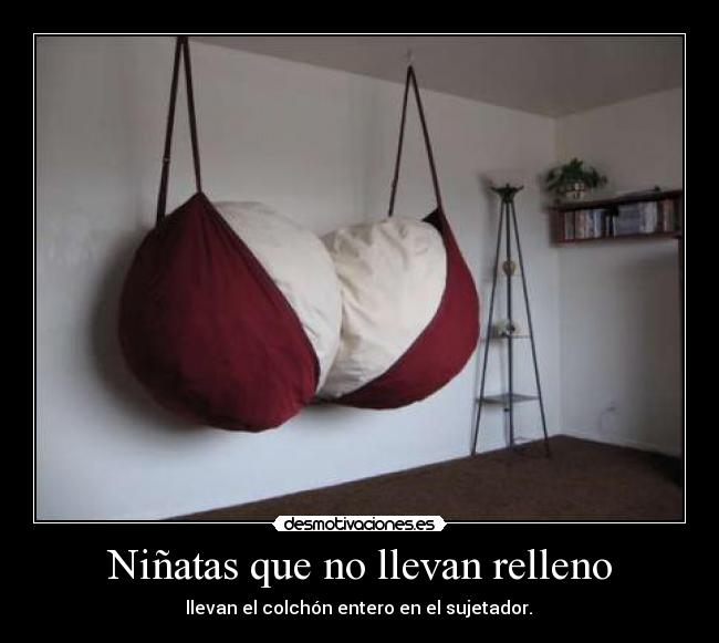 Niñatas que no llevan relleno - llevan el colchón entero en el sujetador.