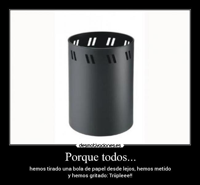 Porque todos... -