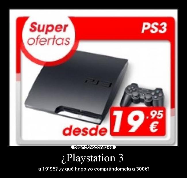 ¿Playstation 3 - a 19´95? ¿y qué hago yo comprándomela a 300€?