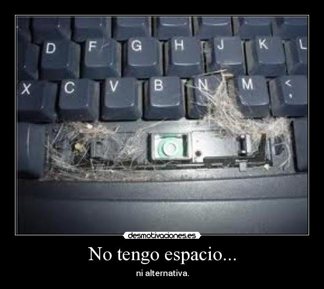No tengo espacio... -
