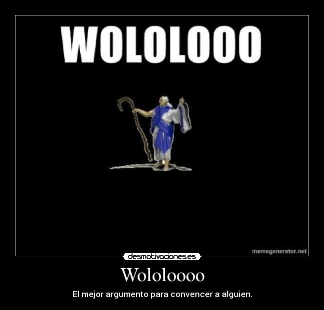 Wololoooo - El mejor argumento para convencer a alguien.