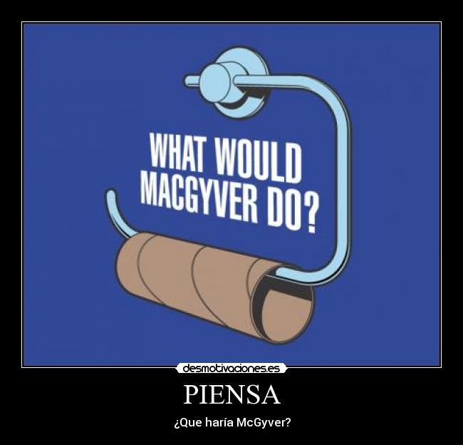 PIENSA - ¿Que haría McGyver?