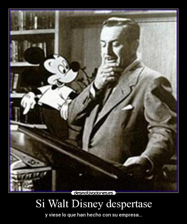 Si Walt Disney despertase - y viese lo que han hecho con su empresa...