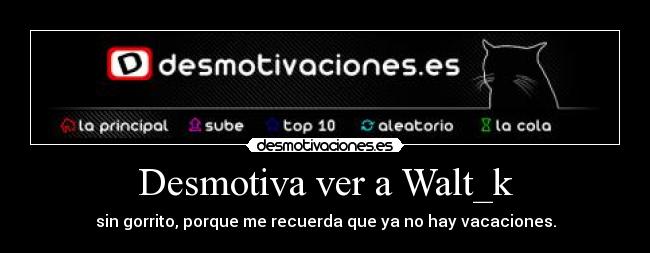Desmotiva ver a Walt_k -