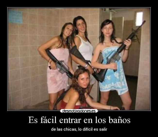 Es fácil entrar en los baños - de las chicas, lo difícil es salir