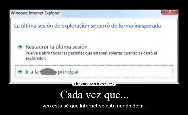 Cada vez que... - veo esto sé que Internet se esta riendo de mi.